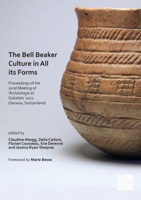 The Bell Beaker Culture in All its Forms : Proceedings of the 22nd Meeting of 'Archéologie et Gobelets' 2021 (Geneva, Switzerland) 